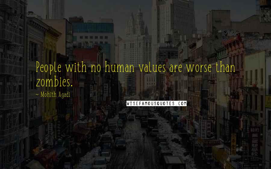 Mohith Agadi Quotes: People with no human values are worse than zombies.