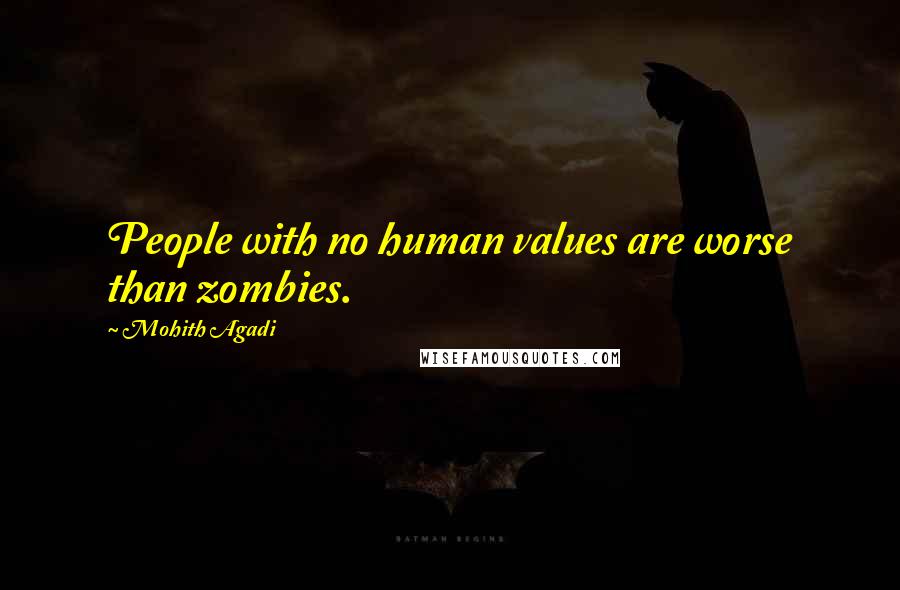 Mohith Agadi Quotes: People with no human values are worse than zombies.