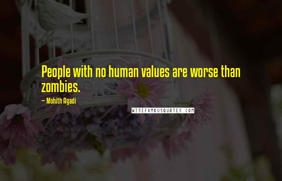 Mohith Agadi Quotes: People with no human values are worse than zombies.