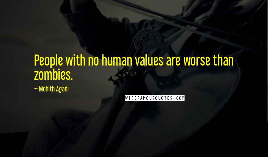 Mohith Agadi Quotes: People with no human values are worse than zombies.