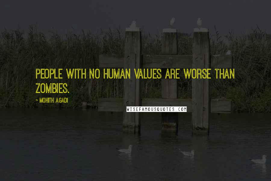 Mohith Agadi Quotes: People with no human values are worse than zombies.