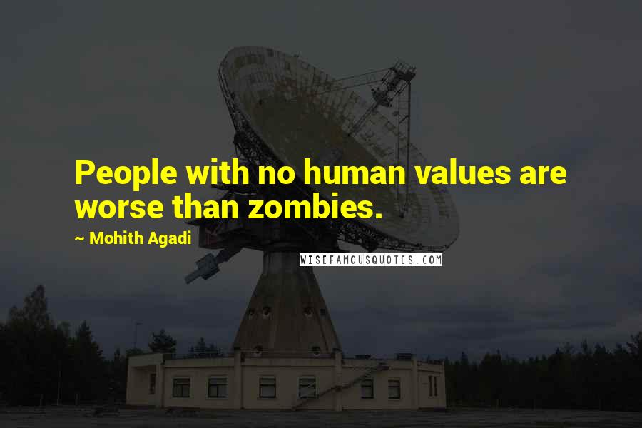 Mohith Agadi Quotes: People with no human values are worse than zombies.