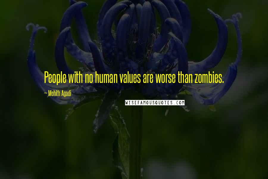 Mohith Agadi Quotes: People with no human values are worse than zombies.