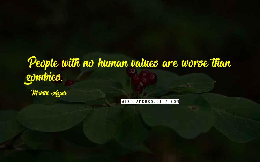 Mohith Agadi Quotes: People with no human values are worse than zombies.