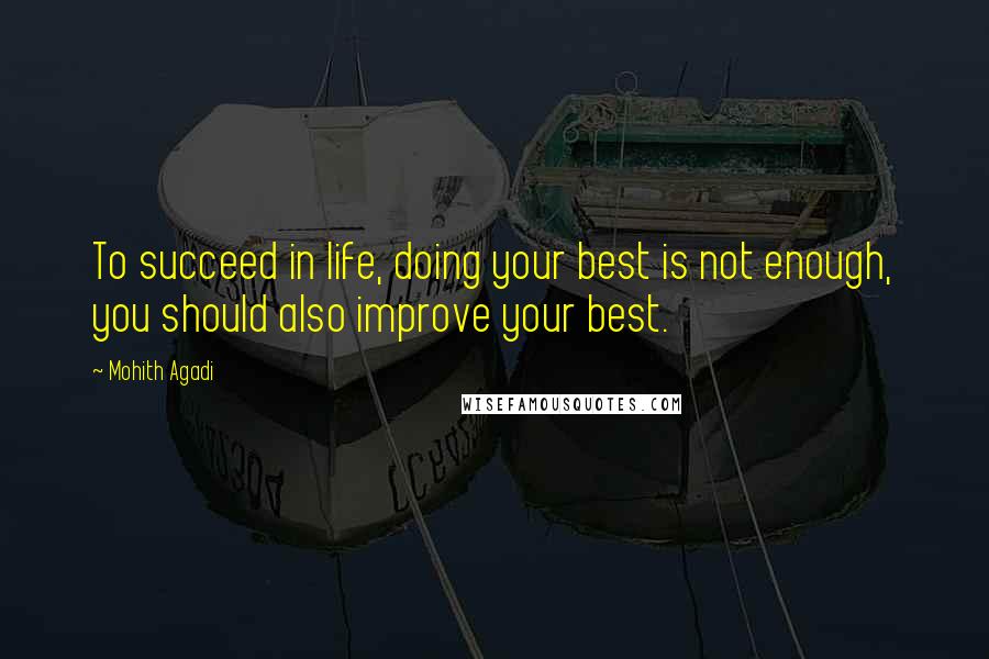 Mohith Agadi Quotes: To succeed in life, doing your best is not enough, you should also improve your best.