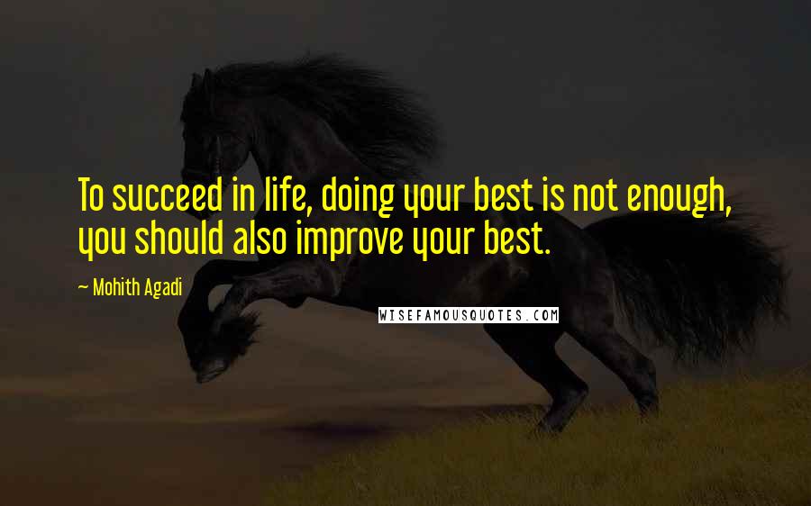 Mohith Agadi Quotes: To succeed in life, doing your best is not enough, you should also improve your best.