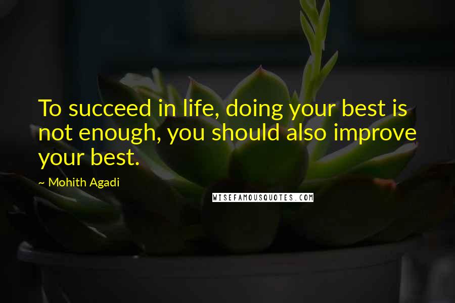 Mohith Agadi Quotes: To succeed in life, doing your best is not enough, you should also improve your best.