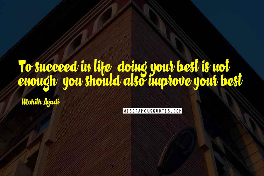 Mohith Agadi Quotes: To succeed in life, doing your best is not enough, you should also improve your best.
