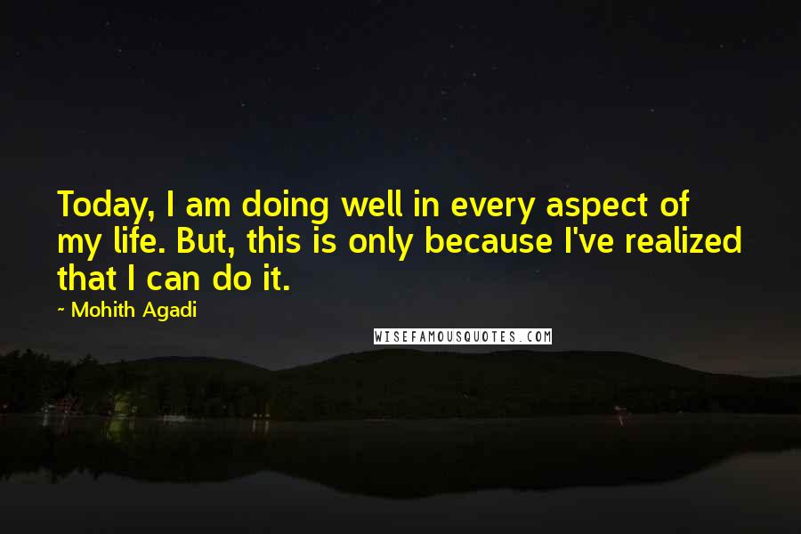 Mohith Agadi Quotes: Today, I am doing well in every aspect of my life. But, this is only because I've realized that I can do it.