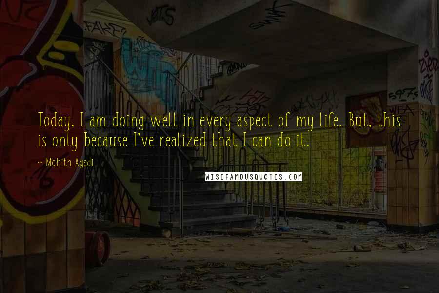 Mohith Agadi Quotes: Today, I am doing well in every aspect of my life. But, this is only because I've realized that I can do it.