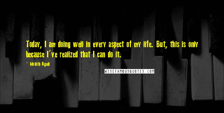 Mohith Agadi Quotes: Today, I am doing well in every aspect of my life. But, this is only because I've realized that I can do it.