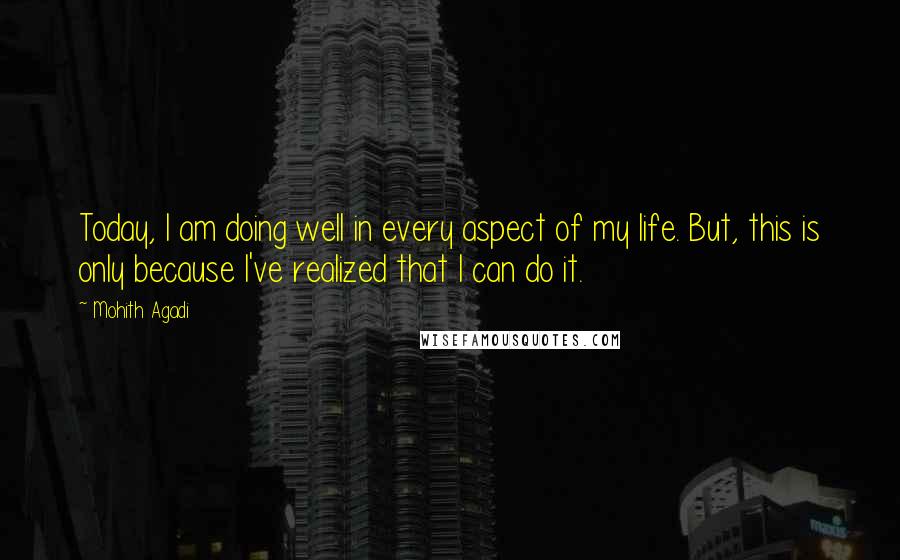 Mohith Agadi Quotes: Today, I am doing well in every aspect of my life. But, this is only because I've realized that I can do it.