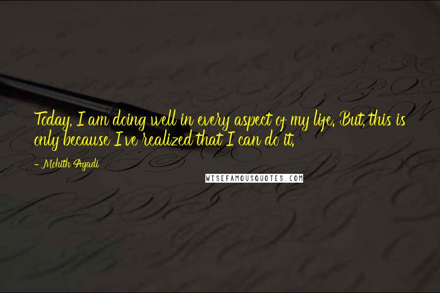 Mohith Agadi Quotes: Today, I am doing well in every aspect of my life. But, this is only because I've realized that I can do it.