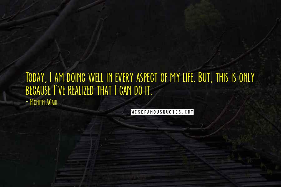 Mohith Agadi Quotes: Today, I am doing well in every aspect of my life. But, this is only because I've realized that I can do it.