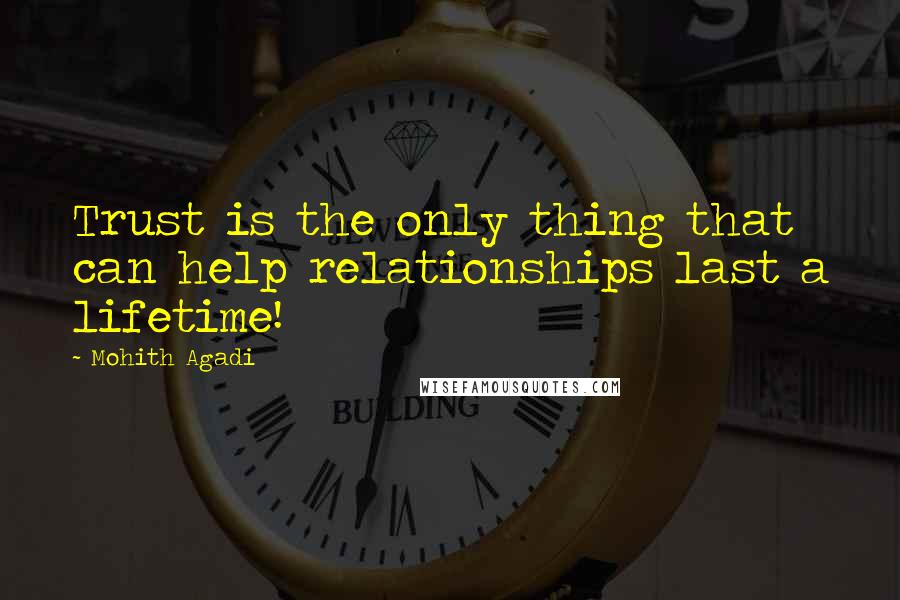 Mohith Agadi Quotes: Trust is the only thing that can help relationships last a lifetime!