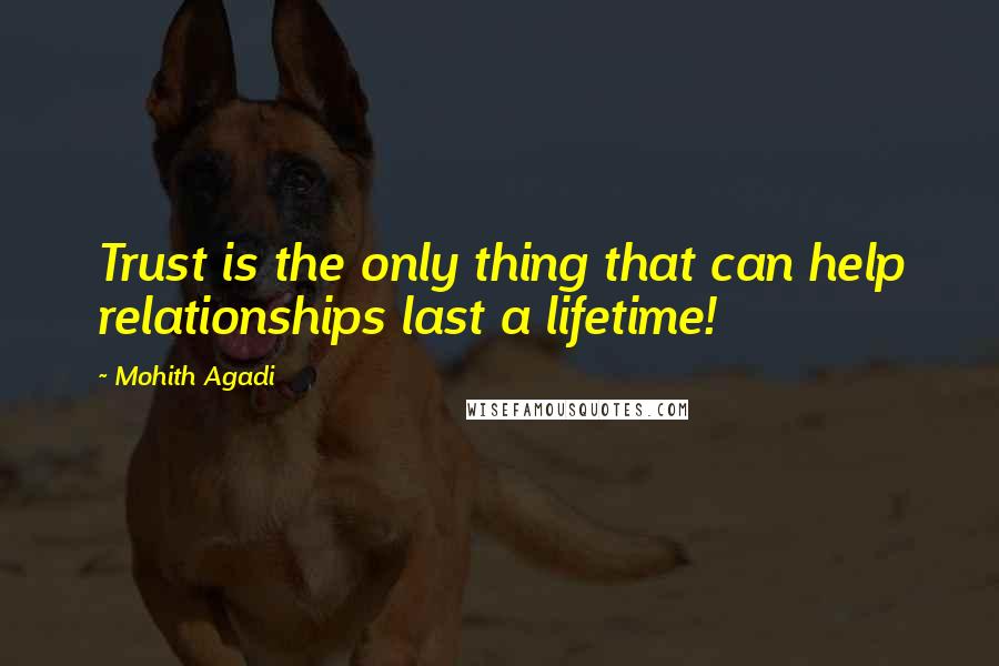 Mohith Agadi Quotes: Trust is the only thing that can help relationships last a lifetime!