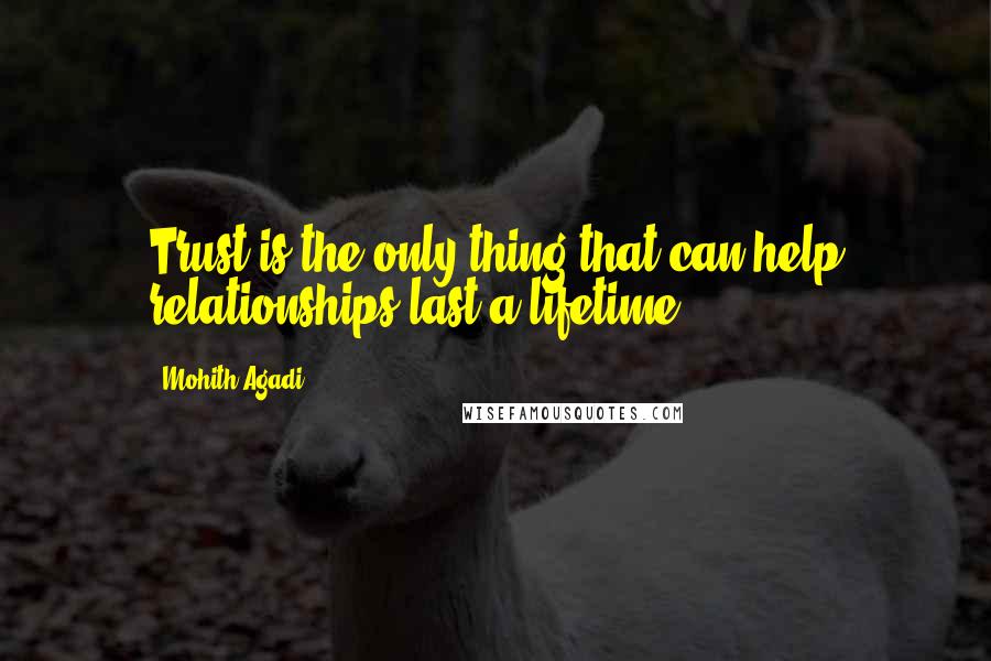 Mohith Agadi Quotes: Trust is the only thing that can help relationships last a lifetime!