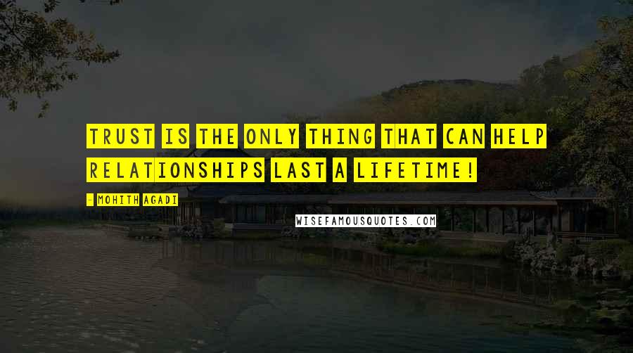 Mohith Agadi Quotes: Trust is the only thing that can help relationships last a lifetime!