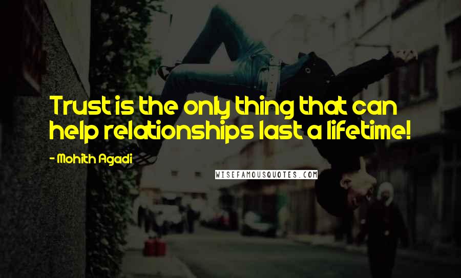 Mohith Agadi Quotes: Trust is the only thing that can help relationships last a lifetime!