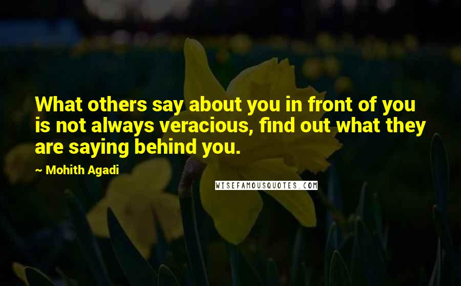 Mohith Agadi Quotes: What others say about you in front of you is not always veracious, find out what they are saying behind you.