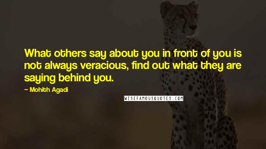 Mohith Agadi Quotes: What others say about you in front of you is not always veracious, find out what they are saying behind you.