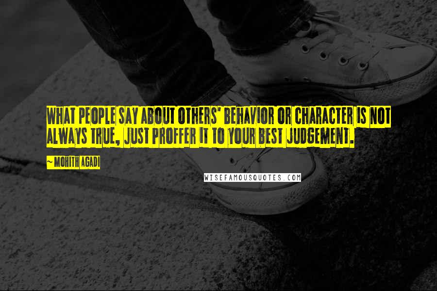 Mohith Agadi Quotes: What people say about others' behavior or character is not always true, Just Proffer it to your best judgement.