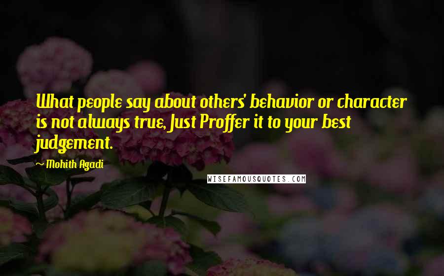 Mohith Agadi Quotes: What people say about others' behavior or character is not always true, Just Proffer it to your best judgement.