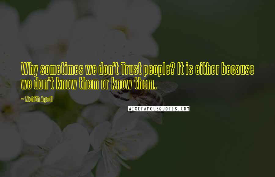 Mohith Agadi Quotes: Why sometimes we don't Trust people? It is either because we don't know them or know them.