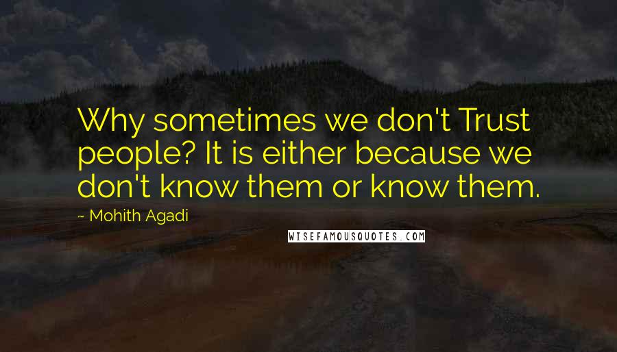 Mohith Agadi Quotes: Why sometimes we don't Trust people? It is either because we don't know them or know them.