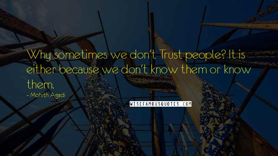 Mohith Agadi Quotes: Why sometimes we don't Trust people? It is either because we don't know them or know them.