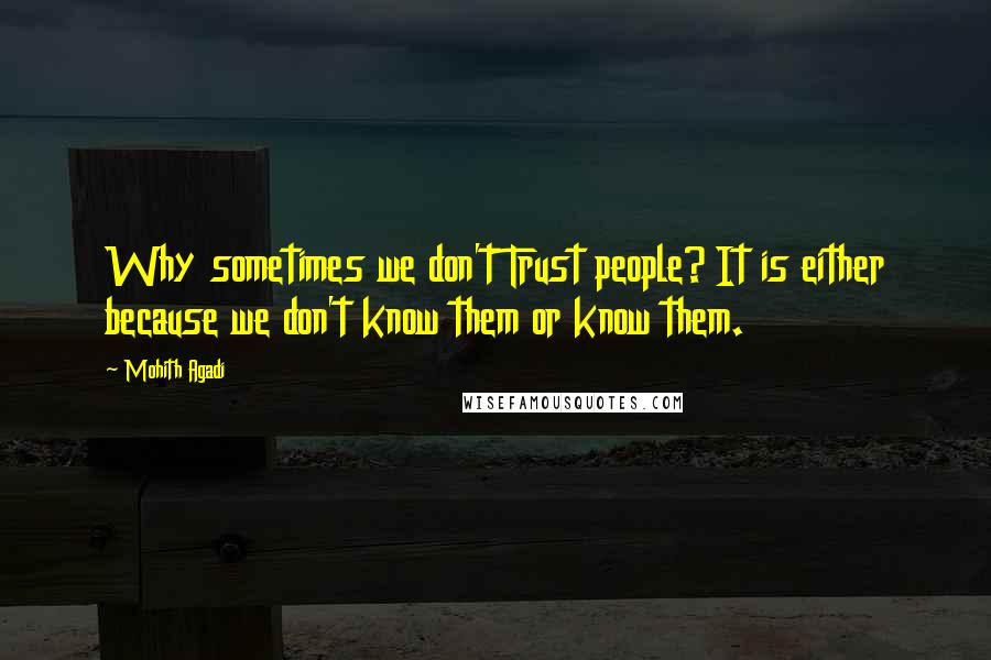 Mohith Agadi Quotes: Why sometimes we don't Trust people? It is either because we don't know them or know them.