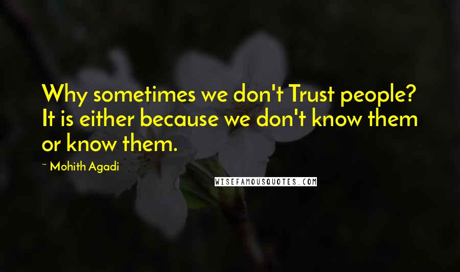 Mohith Agadi Quotes: Why sometimes we don't Trust people? It is either because we don't know them or know them.