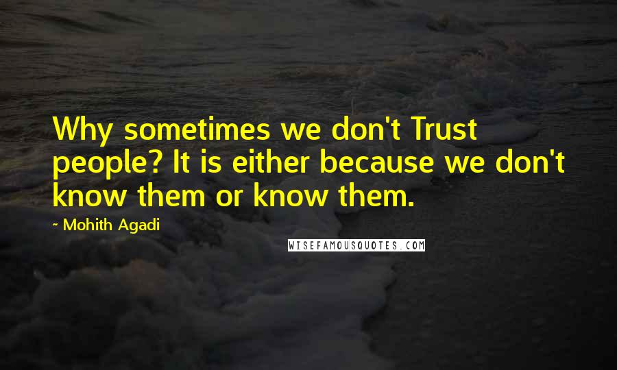 Mohith Agadi Quotes: Why sometimes we don't Trust people? It is either because we don't know them or know them.