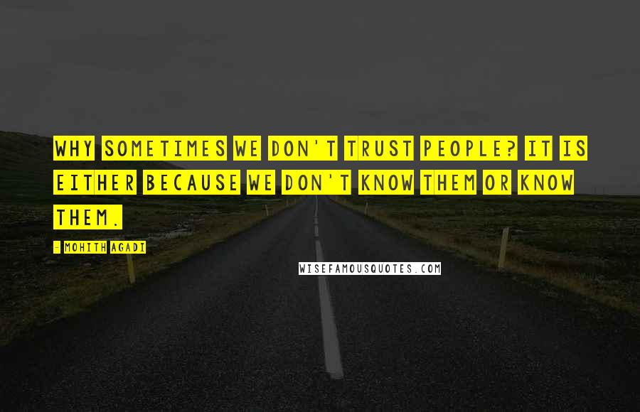 Mohith Agadi Quotes: Why sometimes we don't Trust people? It is either because we don't know them or know them.