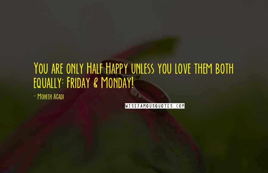 Mohith Agadi Quotes: You are only Half Happy unless you love them both equally: Friday & Monday!