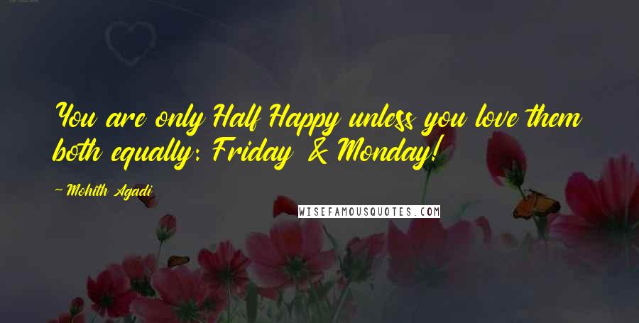 Mohith Agadi Quotes: You are only Half Happy unless you love them both equally: Friday & Monday!