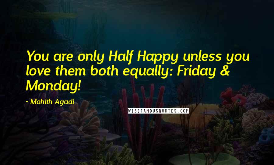 Mohith Agadi Quotes: You are only Half Happy unless you love them both equally: Friday & Monday!