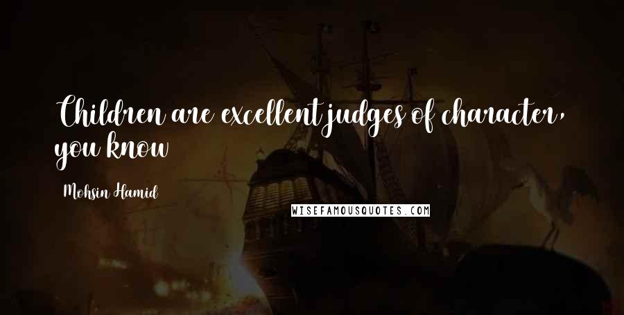 Mohsin Hamid Quotes: Children are excellent judges of character, you know