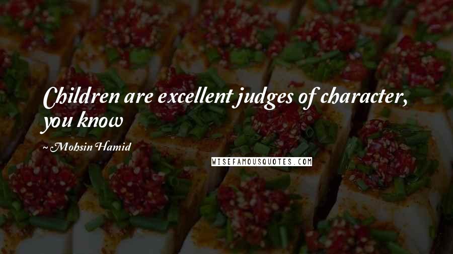 Mohsin Hamid Quotes: Children are excellent judges of character, you know