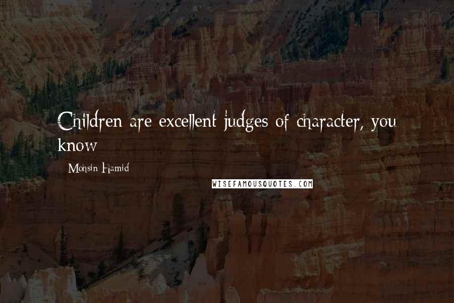 Mohsin Hamid Quotes: Children are excellent judges of character, you know