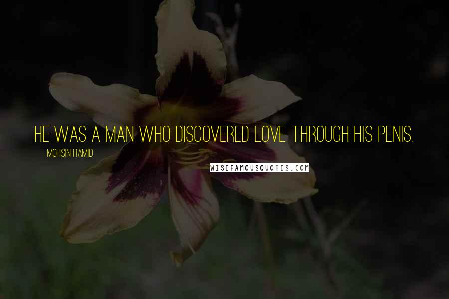 Mohsin Hamid Quotes: He was a man who discovered love through his penis.