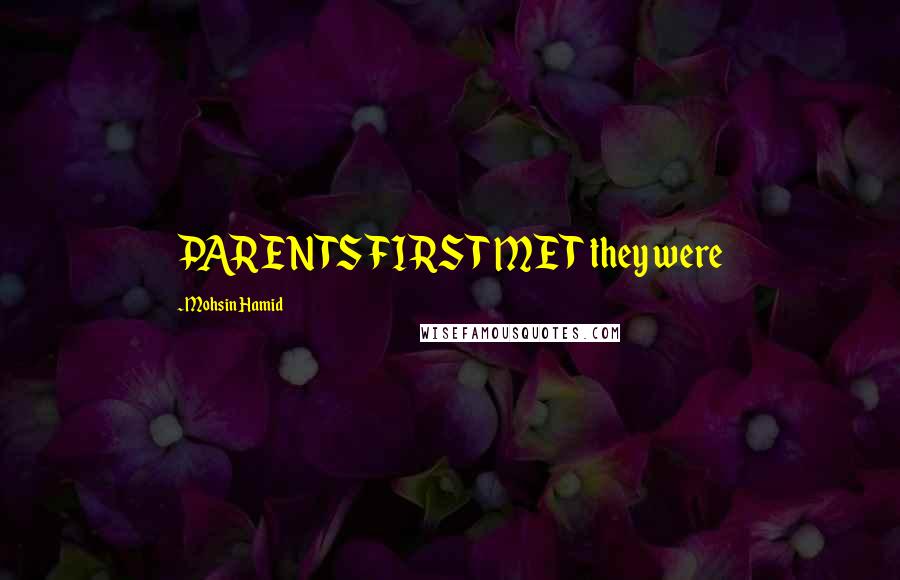 Mohsin Hamid Quotes: PARENTS FIRST MET they were