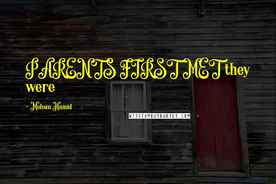 Mohsin Hamid Quotes: PARENTS FIRST MET they were
