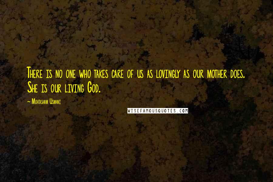 Mohtasham Usmani Quotes: There is no one who takes care of us as lovingly as our mother does. She is our living God.