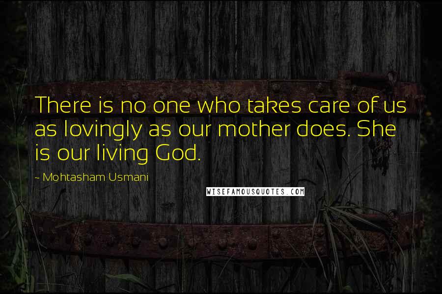 Mohtasham Usmani Quotes: There is no one who takes care of us as lovingly as our mother does. She is our living God.