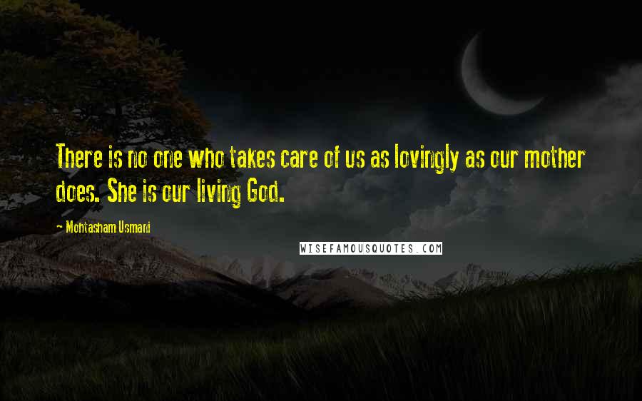 Mohtasham Usmani Quotes: There is no one who takes care of us as lovingly as our mother does. She is our living God.