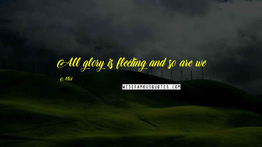 Moi Quotes: All glory is fleeting and so are we