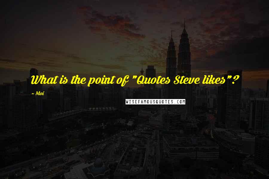 Moi Quotes: What is the point of "Quotes Steve likes"?