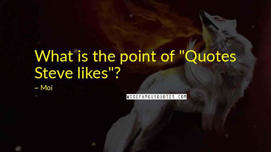 Moi Quotes: What is the point of "Quotes Steve likes"?