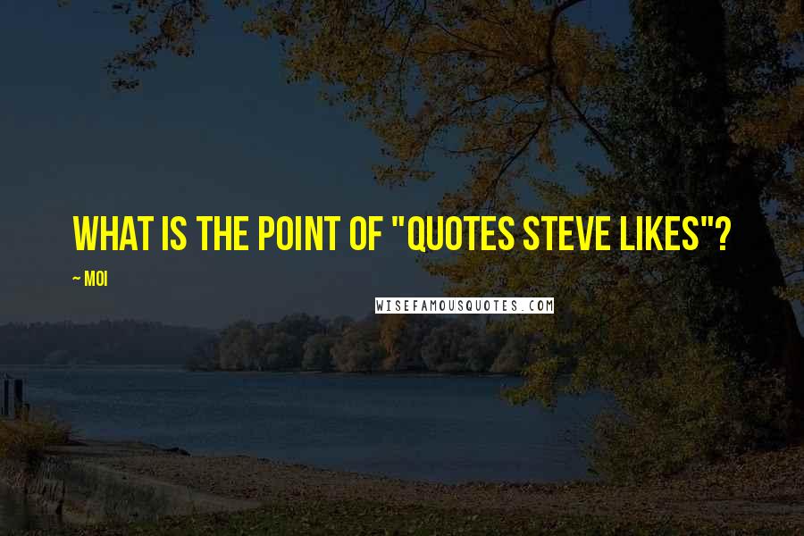 Moi Quotes: What is the point of "Quotes Steve likes"?